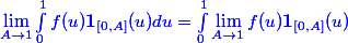 \blue \lim_{A \rightarrow 1} \int_{0}^1f(u)\bold 1_{[0,A]}(u)du=\int_{0}^1\lim_{A \rightarrow 1}f(u)\bold 1_{[0,A]}(u)